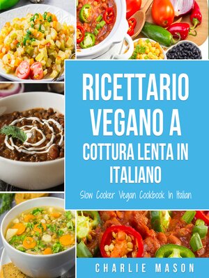 cover image of Ricettario Vegano a Cottura Lenta In Italiano/ Slow Cooker Vegan Cookbook In Italian